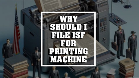 Smooth Printing Machine Imports: The Importance of Filing an ISF