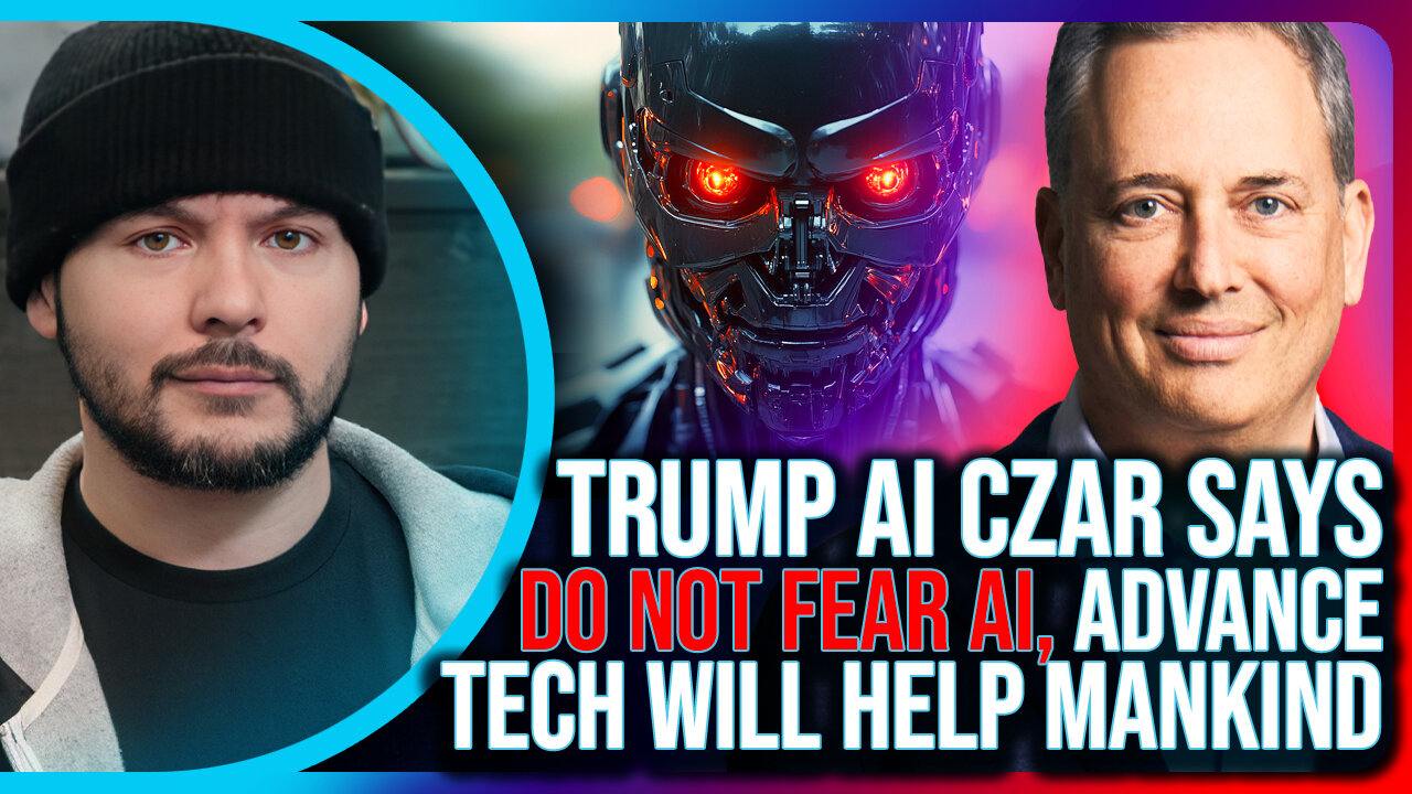 Trump AI Czar Says DO NOT FEAR AI, Says Advance Tech Will Help Mankind