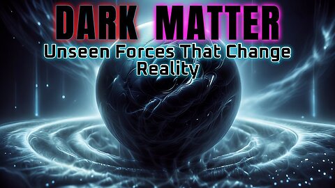 DARK MATTER: The Unseen Forces That Change Reality