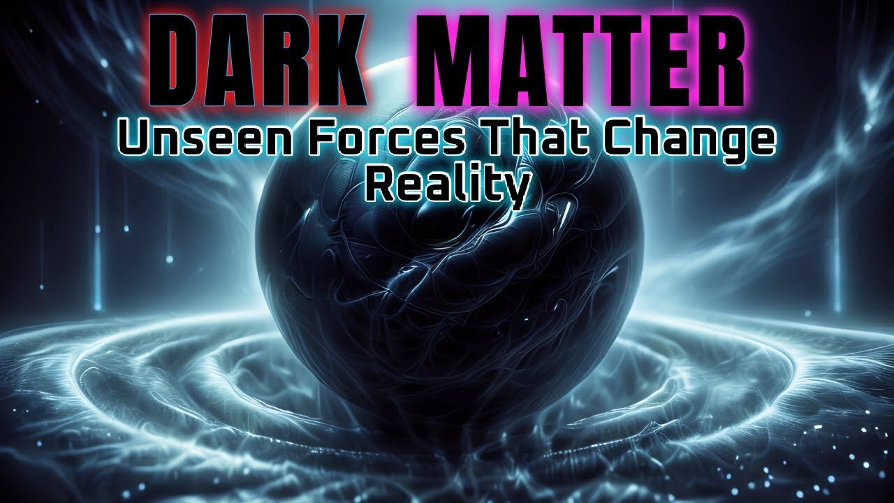 DARK MATTER: The Unseen Forces That Change Reality
