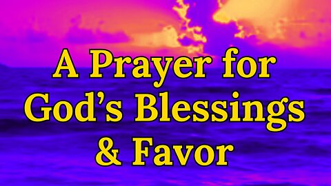 A Powerful Prayer for God’s Blessings and Favor Over Your Life