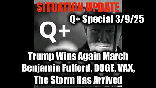 Situation Update 3/9/25 - Trump Wins Again March; Benjamin Fulford, DOGE, VAX, The Storm Has Arrived