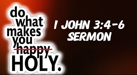 1 John 3:4-6 Sermon: Holy Over Happy: Holy Living in a Sinful World