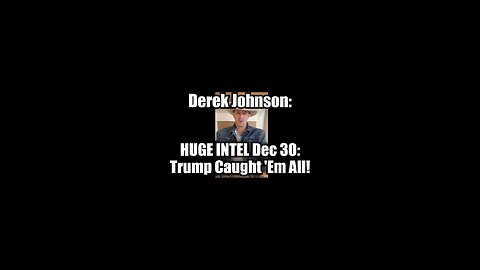 Derek Johnson HUGE INTEL Dec 30: Trump Caught 'Em All!