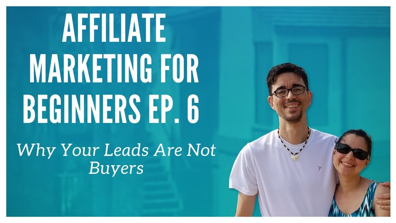 Affiliate Marketing For Beginners Ep. 6 - Why Your Leads Are Not Buyers