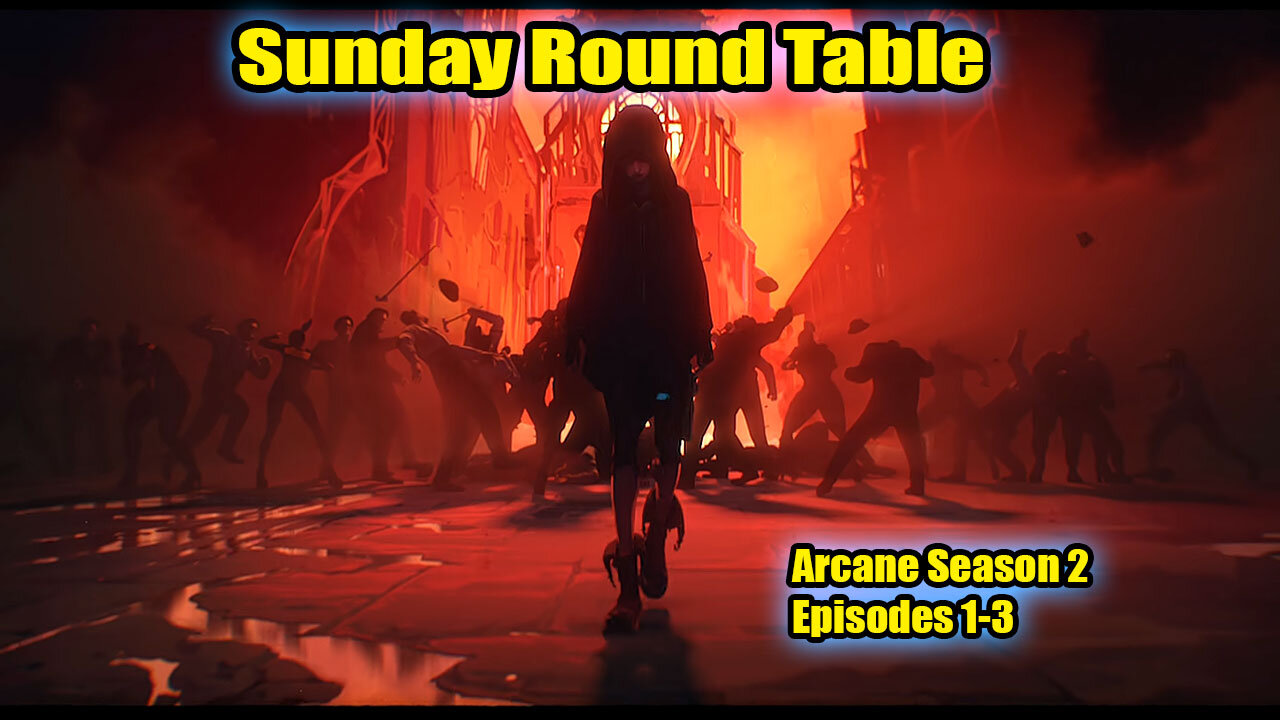 Sunday Round Table! Reviewing Arcane Season 2, Episodes 1,2,3