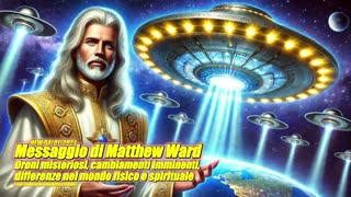 Matthew Ward: Droni misteriosi, cambiamenti imminenti, differenze nel mondo fisico e spirituale.