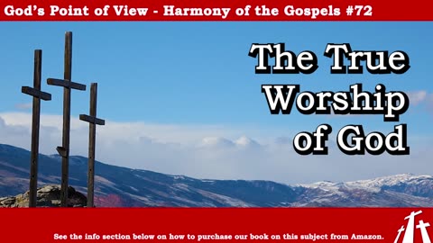 Harmony of the Gospels #72 - The True Worship of God || God's Point of View