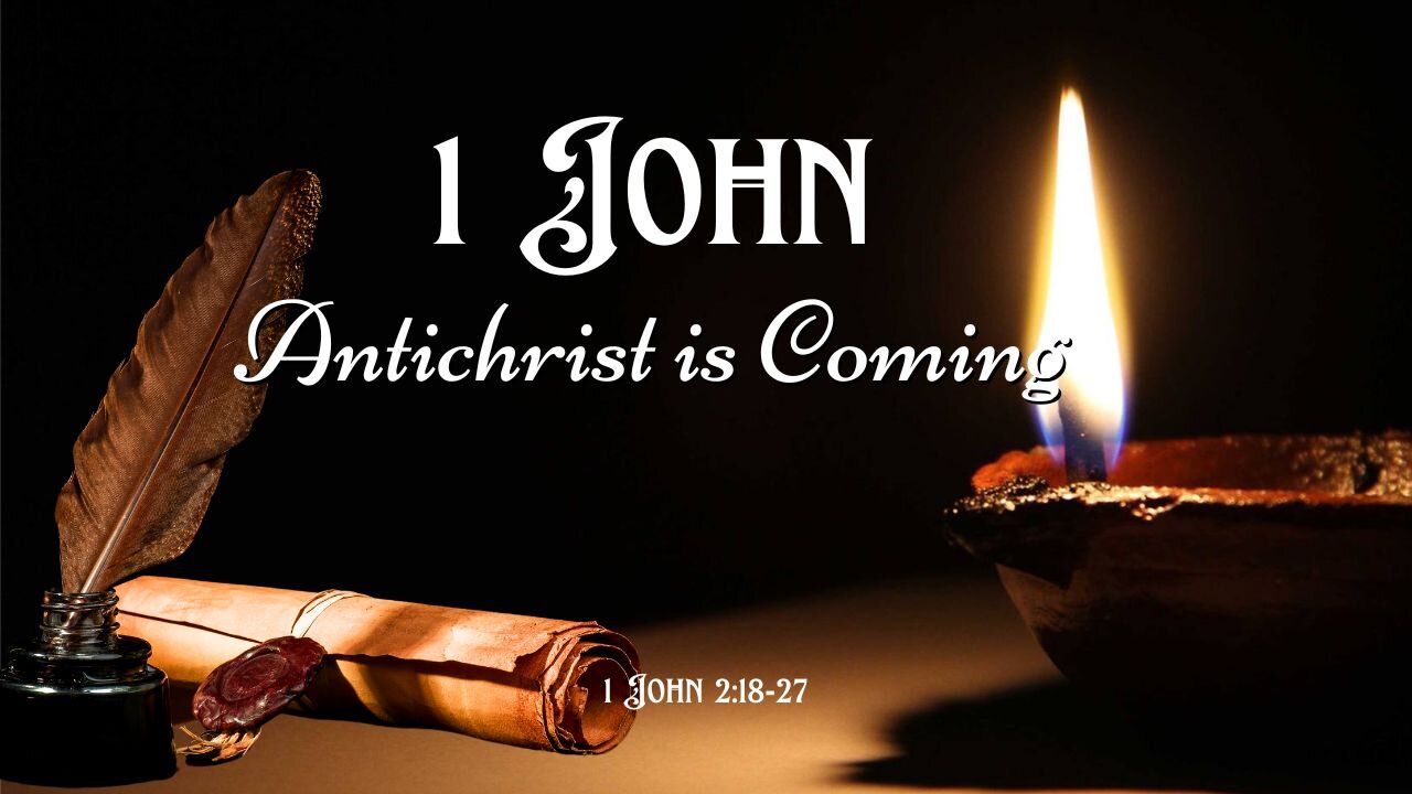 Antichrist is Coming - 1 John 2:18-27