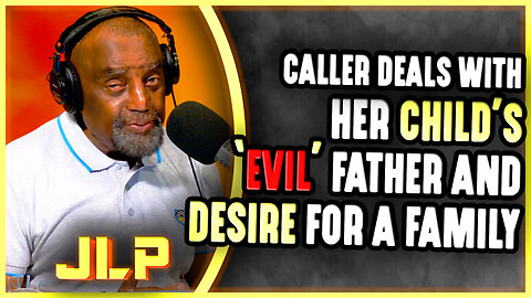 JLP Gives Advice to Caller About Her Child's ‘Evil’ Father and Desire for a Family | JLP