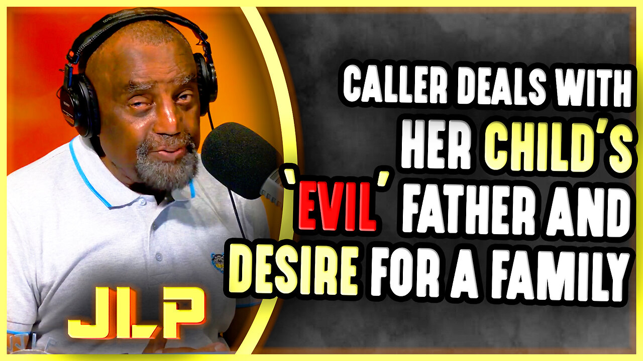 JLP Gives Advice to Caller About Her Child's ‘Evil’ Father and Desire for a Family | JLP