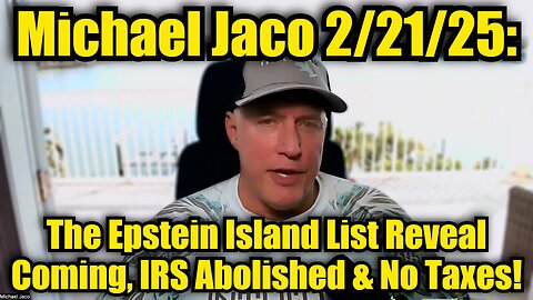 Michael Jaco 2/21/25: The Epstein Island List Reveal Coming, IRS Abolished & No Taxes!