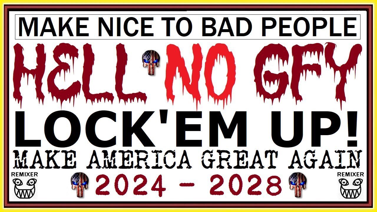 2024-2028 MAKE NICE TO BAD PEOPLE - HELL NO GFY - LOCK'EM UP