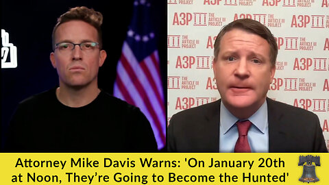 Attorney Mike Davis Warns: 'On January 20th at Noon, They’re Going to Become the Hunted'