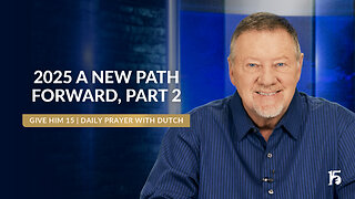 2025 A New Path Forward, Part 2 | Give Him 15: Daily Prayer with Dutch | January 22, 2025