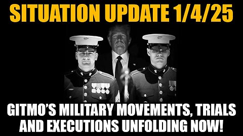 Situation Update 1/4/25 - GITMO’s Military Movements, Trials and Executions Unfolding Now!