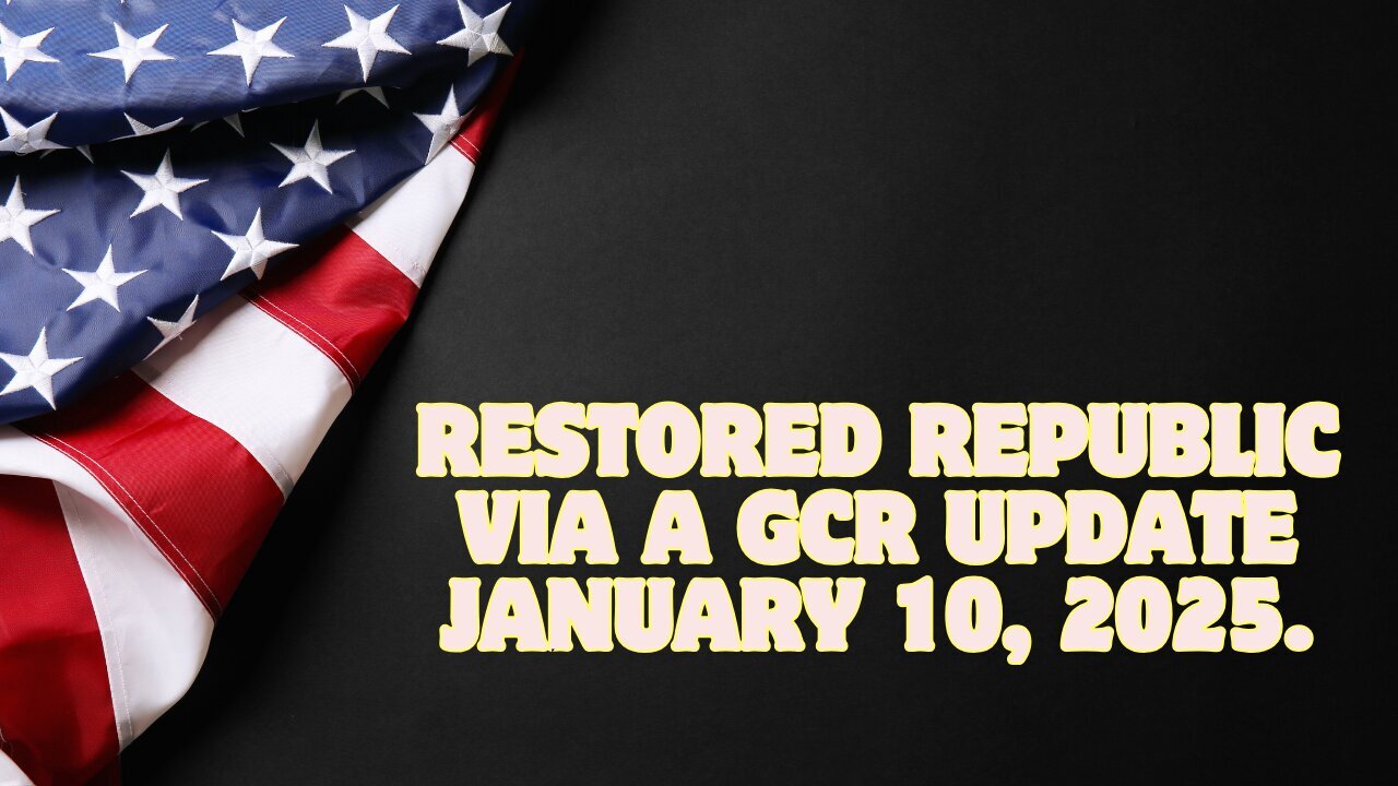 Restored Republic Via A GCR Update As Of January 10, 2025