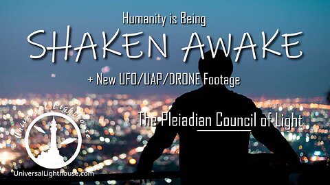 Humanity is Being SHAKEN AWAKE ~ The Pleiadian Council of Light + New UFO/UAP/Drone Footage