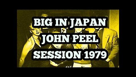 BIG IN JAPAN JOHN PEEL SESSION 1979.
