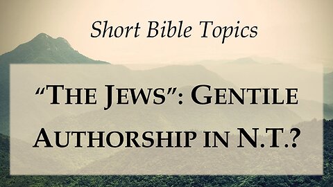 “The Jews”: Gentile Authorship in NT? [Short Bible Topics]