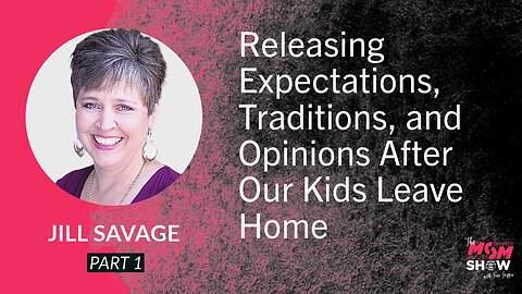 Ep. 766 - Releasing Expectations, Traditions, and Opinions After Our Kids Leave Home - Jill Savage