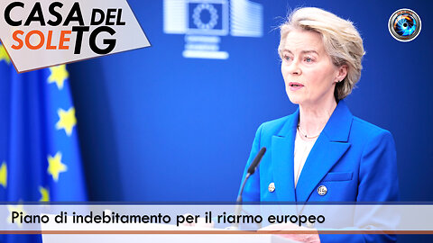 CasaDelSoleTG 05.03.25 - Piano di indebitamento per il riarmo europeo