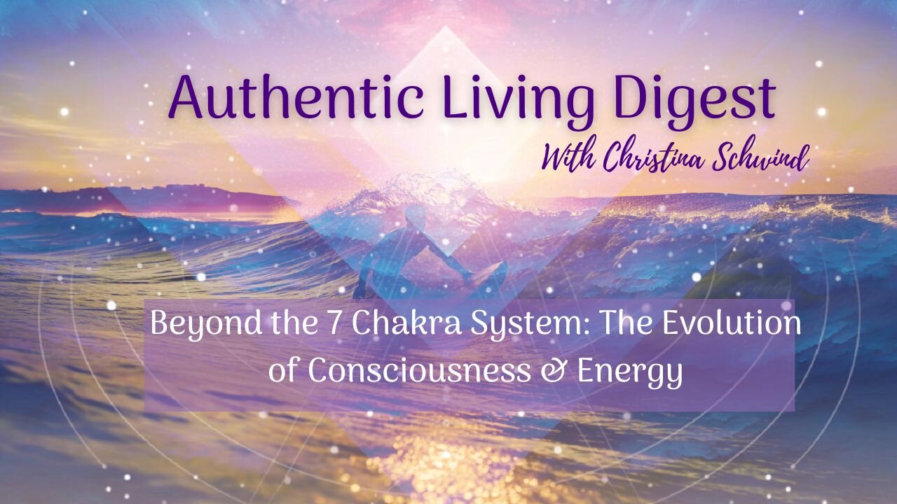 Beyond the 7 Chakra System: The Evolution of Consciousness & Energy