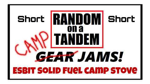 Random on a Tandem, Short, Gear Jams, Camping Jams, Esbit Camp Stove with Solid Fuel. #campstove