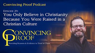 You Only Believe in Christianity Because You Were Raised in a Christian Culture - Conv Proof Podcast