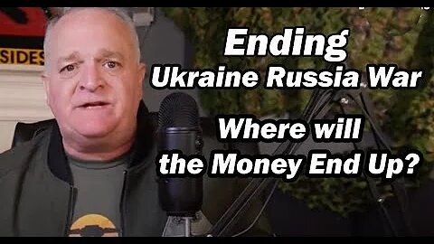 Ending Ukraine Russia War - Where will $$ Go? / Lt Col Daniel Davis