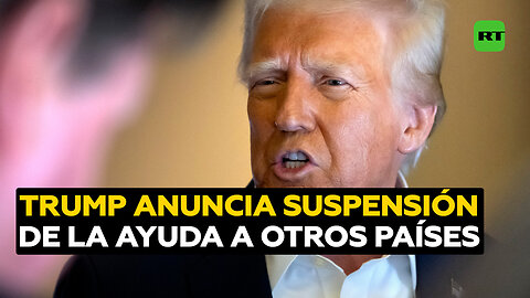Donald Trump confirma la suspensión de ayuda de Washington a otros países