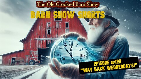 "Barn Show Shorts" Ep. #422 “Way Back Wednesdays”