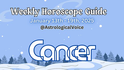 Cancer: January 13-19 2025 Weekly Horoscope Guide
