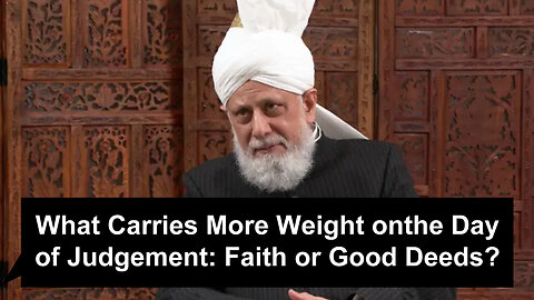 What Carries More Weight on the Day of Judgement: Faith or Good Deeds?