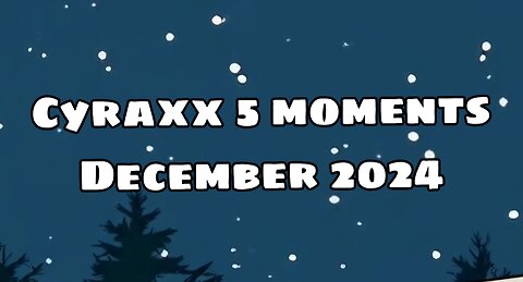 Cyraxx 5 Moments December 2024