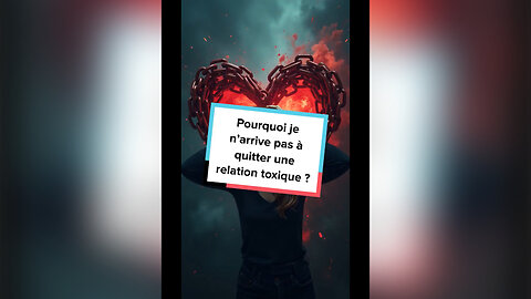 Pourquoi je n’arrive pas à quitter une relation toxique ?