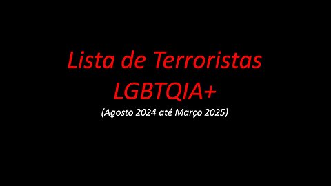 LISTA DE TERRORISTAS LGBTQIA+ • (AGOSTO 24 - MARÇO 25)