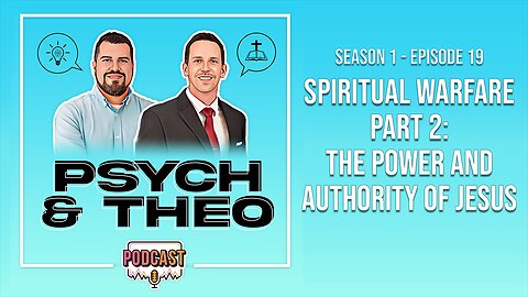 The Psych and Theo Podcast Ep. 19: Spiritual Warfare, Part 2: The Power and Authority of Jesus