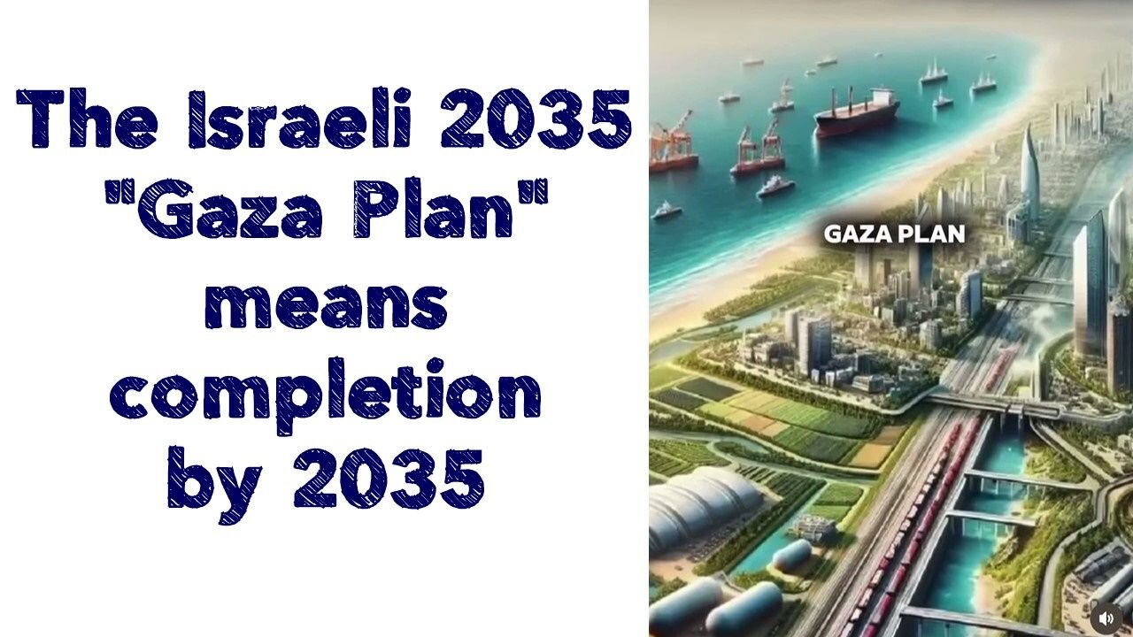 The Israeli 2035 "Gaza Plan" means completion by 2035