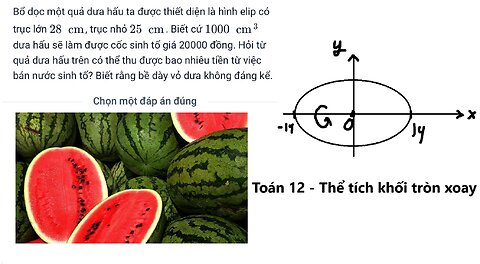 Bổ dọc một quả dưa hấu ta được tiết diện là hình elip có trục lớn là 28cm, trục nhỏ 25cm
