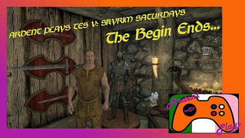 ARDENT PLAYS TES V: Skyrim Saturdays - The Begin Ends Pt. 3