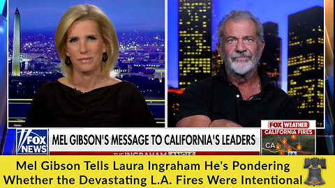 Mel Gibson Tells Laura Ingraham He's Pondering Whether the Devastating L.A. Fires Were Intentional