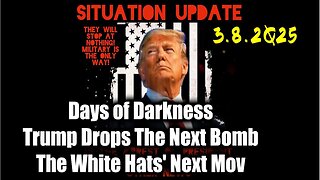 Situation Update 3.8.25 ~ Trump Drops The Next Bomb. Days of Darkness. The White Hats' Next Move