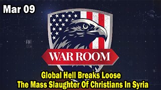 Bannons War Room Update Mar 9 : Global Hell Breaks Loose; The Mass Slaughter Of Christians In Syria