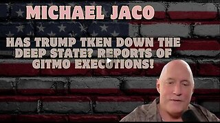 New Michael Jaco - Has Trump Taken Down the Deep State. Reports of GITMO Executions!!!