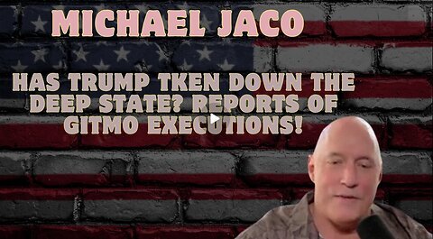 New Michael Jaco - Has Trump Taken Down the Deep State. Reports of GITMO Executions!!!