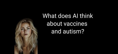 AI Validates the Vaccine Autism Connection