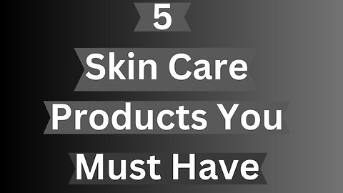 5 Skin Care Products You Must Have