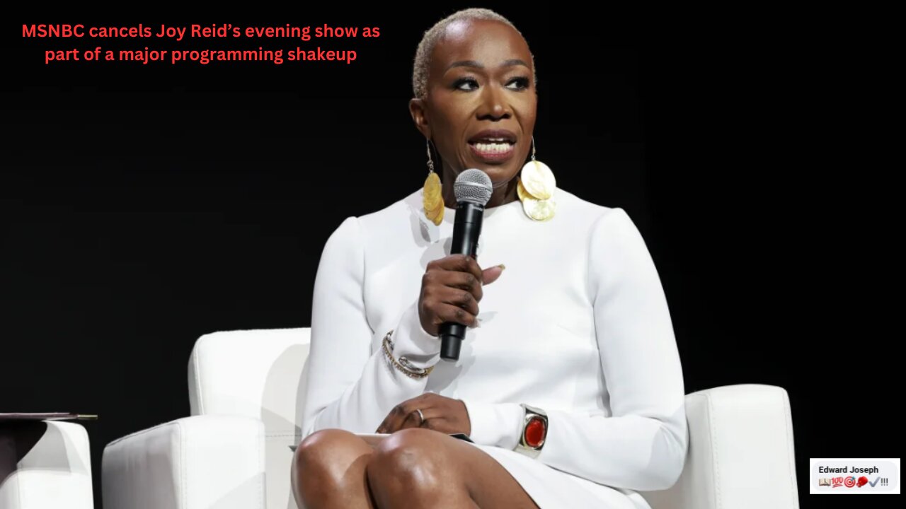 MSNBC cancels Joy Reid’s evening show as part of a major programming shakeup