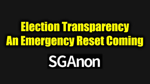 SG Anon Bombshell "Election Transparency" - An Emergency Reset Coming